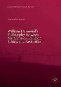 William Desmond's Philosophy between Metaphysics, Religion, Ethics, and Aesthetics