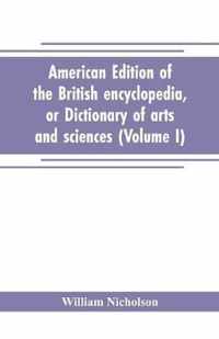 American edition of the British encyclopedia, or Dictionary of arts and sciences