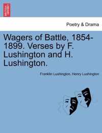 Wagers of Battle, 1854-1899. Verses by F. Lushington and H. Lushington.