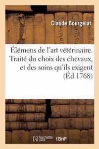 Elemens de l'Art Veterinaire. Traite Du Choix Des Chevaux, Et Des Soins Qu'ils Exigent