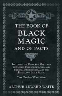 The Book of Black Magic and of Pacts;Including the Rites and Mysteries of Goetic Theurgy, Sorcery, and Infernal Necromancy, also the Rituals of Black Magic