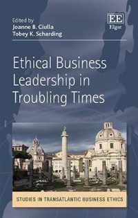 Ethical Business Leadership in Troubling Times