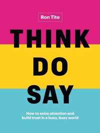 Think. Do. Say.