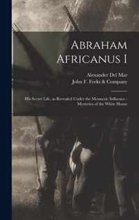 Abraham Africanus I: His Secret Life, as Revealed Under the Mesmeric Influence