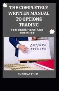 The Completely Written Manual To Options Trading For Beginners And Dummies