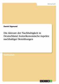 Die Akteure der Nachhaltigkeit in Deutschland. Soziooekonomische Aspekte nachhaltiger Bemuhungen