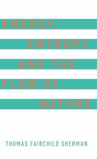 Energy, Entropy, and the Flow of Nature