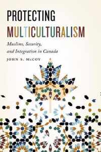 Protecting Multiculturalism: Muslims, Security, and Integration in Canada