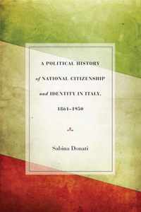 A Political History of National Citizenship and Identity in Italy, 1861-1950