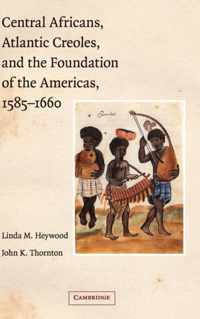 Central Africans, Atlantic Creoles, and the Foundation of the Americas, 1585-1660