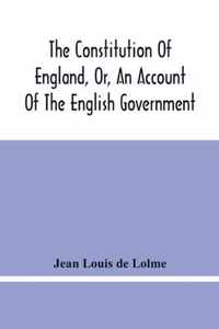 The Constitution Of England, Or, An Account Of The English Government