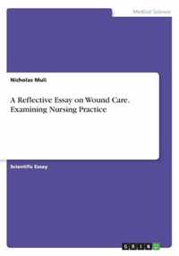 A Reflective Essay on Wound Care. Examining Nursing Practice