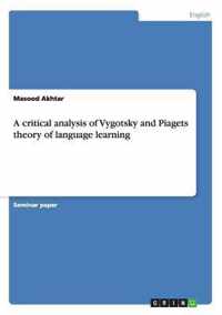 A critical analysis of Vygotsky and Piagets theory of language learning