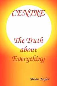 Centre The Truth About Everything