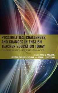 Possibilities, Challenges, and Changes in English Teacher Education Today