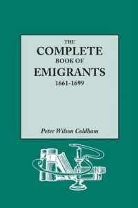 Complete Book of Emigrants, 1661-1699. a Comprehensive Listing Compiled from English Public Records of Those Who Took Ship to the Americas for Politic