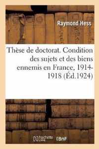 These de Doctorat. de la Condition Des Sujets Et Des Biens Ennemis En France