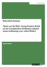 ''Reise um die Welt''. Georg Forsters Kritik an der europäischen Zivilisation anhand seiner Auffassung vom ,edlen Wilden'