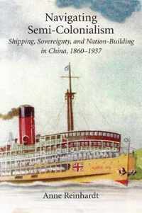 Navigating SemiColonialism  Shipping, Sovereignty, and NationBuilding in China, 18601937