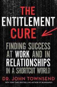 Entitlement Cure Finding Success at Work and in Relationships in a Shortcut World