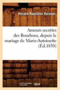 Amours Secretes Des Bourbons, Depuis Le Mariage de Marie-Antoinette (Ed.1830)