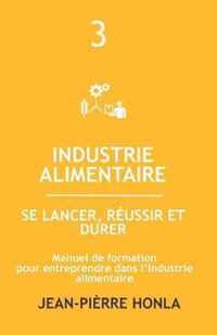 Industrie Alimentaire - Se Lancer, Reussir Et Durer