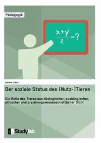 Der soziale Status des (Nutz-)Tieres. Die Rolle des Tieres aus oekologischer, soziologischer, ethischer und erziehungswissenschaftlicher Sicht