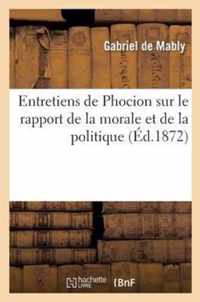 Entretiens de Phocion Sur Le Rapport de la Morale Et de la Politique