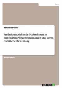 Freiheitsentziehende Massnahmen in stationaren Pflegeeinrichtungen und deren rechtliche Bewertung