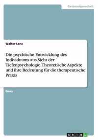 Die psychische Entwicklung des Individuums aus Sicht der Tiefenpsychologie. Theoretische Aspekte und ihre Bedeutung fur die therapeutische Praxis