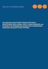 Palladium-katalysierte Kreuzkupplungs-Reaktionen zum Aufbau von C-Disacchariden und Studien zur intramolekularen Oxycyanierungs-Reaktion ungesattigter Systeme