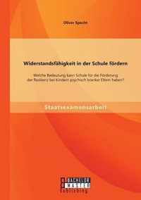 Widerstandsfähigkeit in der Schule fördern: Welche Bedeutung kann Schule für die Förderung der Resilienz bei Kindern psychisch kranker Eltern haben?