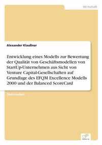 Entwicklung eines Modells zur Bewertung der Qualitat von Geschaftsmodellen von StartUp-Unternehmen aus Sicht von Venture Capital-Gesellschaften auf Grundlage des EFQM Excellence Modells 2000 und der Balanced ScoreCard