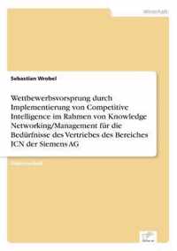 Wettbewerbsvorsprung durch Implementierung von Competitive Intelligence im Rahmen von Knowledge Networking/Management fur die Bedurfnisse des Vertriebes des Bereiches ICN der Siemens AG