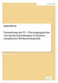 Vermarktung der TV - UEbertragungsrechte von Sportveranstaltungen im Kontext europaischer Wettbewerbspolitik