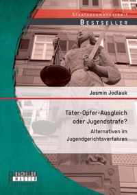 Tater-Opfer-Ausgleich oder Jugendstrafe? Alternativen im Jugendgerichtsverfahren