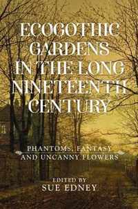 Ecogothic Gardens in the Long Nineteenth Century: Phantoms, Fantasy and Uncanny Flowers