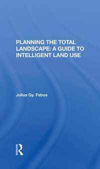 Planning the Total Landscape: a Guide to Intelligent Land Use