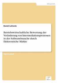 Betriebswirtschaftliche Bewertung der Veranderung von Intermediationsprozessen in der Softwarebranche durch Elektronische Markte