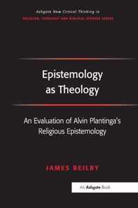 Epistemology as Theology: An Evaluation of Alvin Plantinga's Religious Epistemology