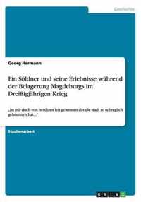 Ein Soeldner und seine Erlebnisse wahrend der Belagerung Magdeburgs im Dreissigjahrigen Krieg