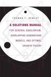 A Solutions Manual for General Equilibrium, Overlapping Generations Models, and Optimal Growth Theory