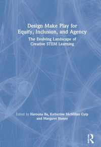 Design Make Play for Equity, Inclusion, and Agency