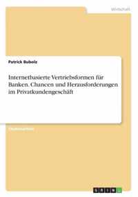 Internetbasierte Vertriebsformen fur Banken. Chancen und Herausforderungen im Privatkundengeschaft