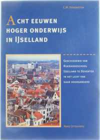 Acht eeuwen hoger onderwijs in Ijselland - Geschiedenis van Rijkshogeschool Ijselland te Deventer in het licht van haar voorgangers