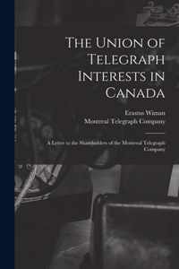 The Union of Telegraph Interests in Canada [microform]