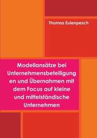 Modellansatze bei Unternehmensbeteiligungen und UEbernahmen mit dem Focus auf Kleine und Mittelstandische Unternehmen