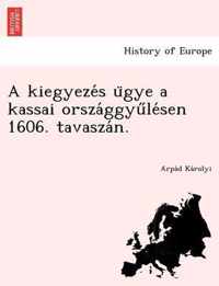 A Kiegyeze S U Gye a Kassai Orsza Ggyu Le Sen 1606. Tavasza N.