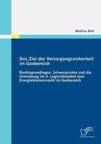 Das Ziel der Versorgungssicherheit im Gasbereich: Rechtsgrundlagen, Schwerpunkte und die Umsetzung im 3. Legislativpaket zum Energiebinnenmarkt im Gas