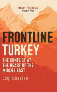 Frontline Turkey: The Conflict at the Heart of the Middle East